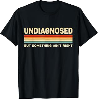 Undiagnosed But Something Ain't Right Funny Saying Vintage T-Shirt Unisex T-shirt, Sweatshirt, Hoodie, Long Sleeve Tee - T-Shirt, Sweatshirt, Hoodie