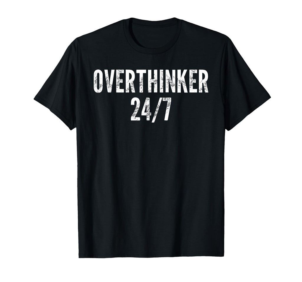 Overthinker 24 7 Funny Sarcastic N T-Shirt - Trendy Graphic Unisex - T-Shirt, Sweatshirt, Hoodie