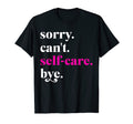 Sorry Cant Self Care Bye Funny Self Care T-Shirt - Aesthetic Graphic Unisex - T-Shirt, Sweatshirt, Hoodie