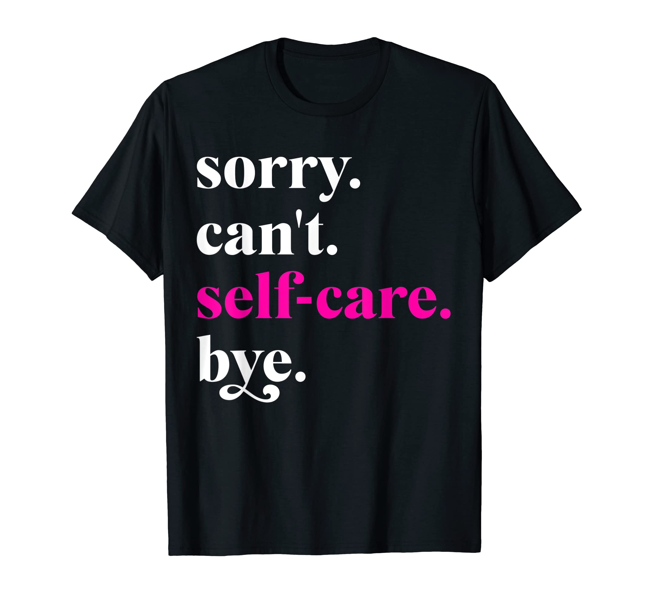Sorry Cant Self Care Bye Funny Self Care T-Shirt - Aesthetic Graphic Unisex - T-Shirt, Sweatshirt, Hoodie