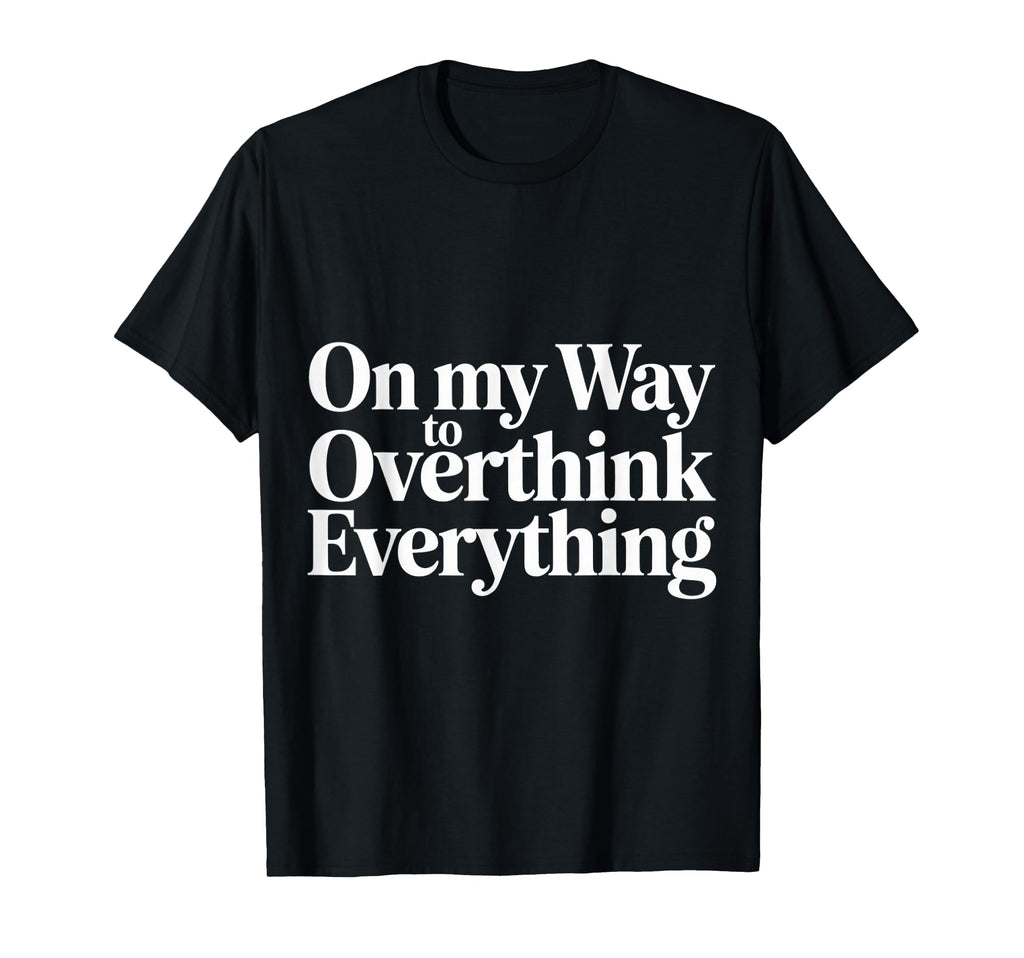 My Way To Overthink Everything T-Shirt - Minimalist Print for Adults - T-Shirt, Sweatshirt, Hoodie