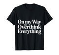 My Way To Overthink Everything T-Shirt - Minimalist Print for Adults - T-Shirt, Sweatshirt, Hoodie