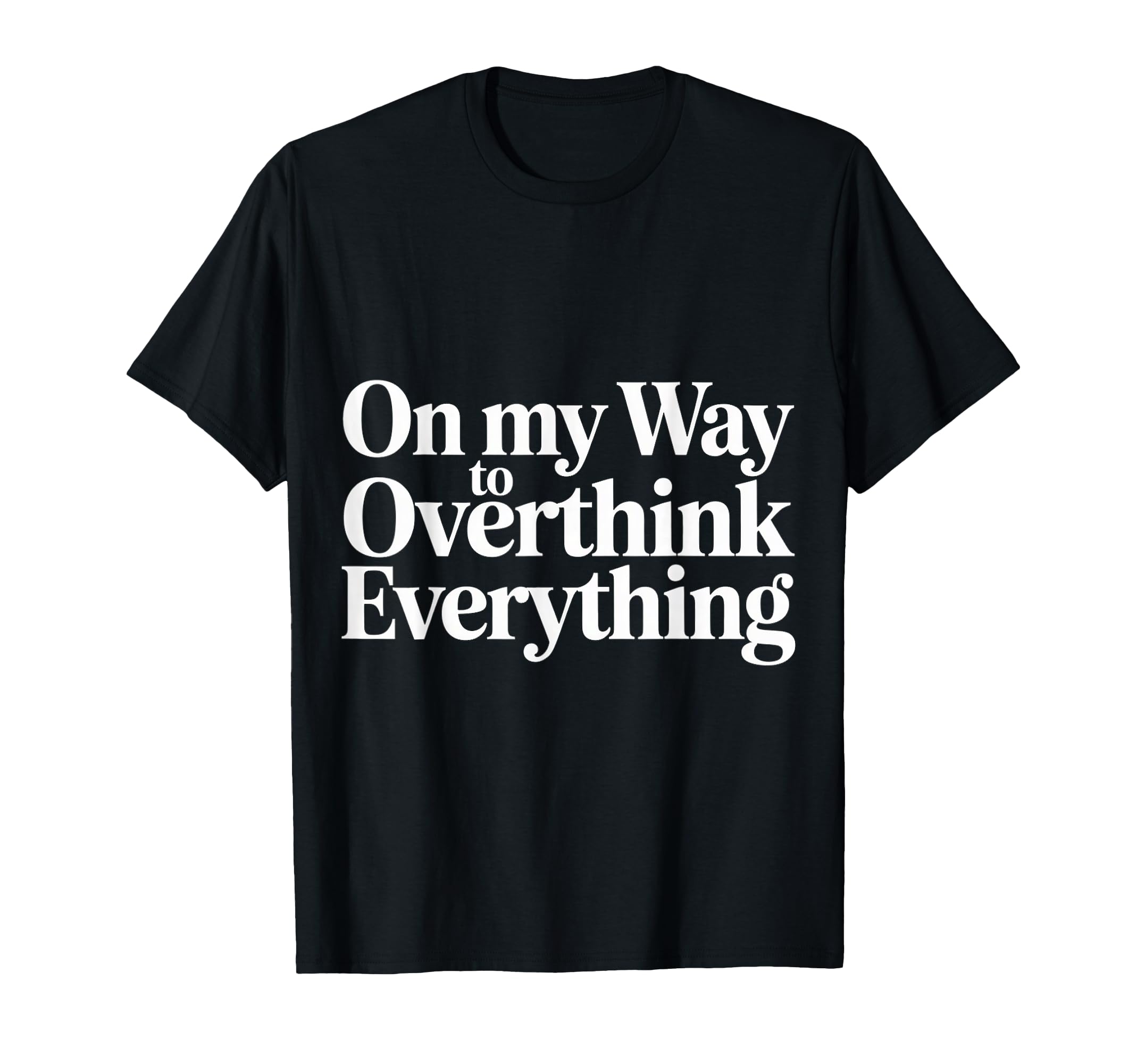My Way To Overthink Everything T-Shirt - Minimalist Print for Adults - T-Shirt, Sweatshirt, Hoodie