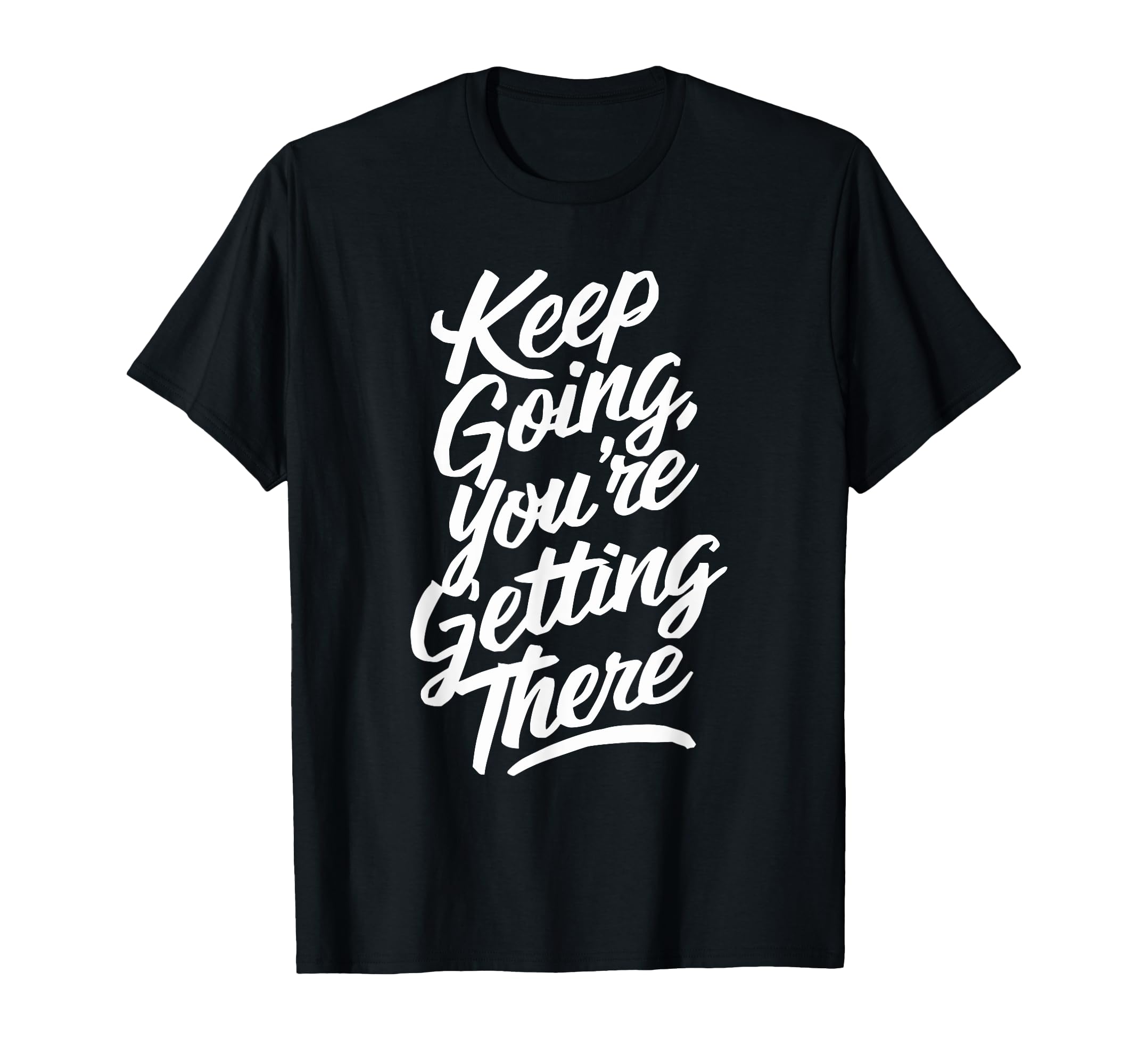 Keep Going Youre Getting There Motivational T-Shirt - Unique Graphic Unisex - T-Shirt, Sweatshirt, Hoodie