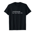 Overthinking My Full Time Job Funny T-Shirt - Fun Novelty Design Men Women - T-Shirt, Sweatshirt, Hoodie