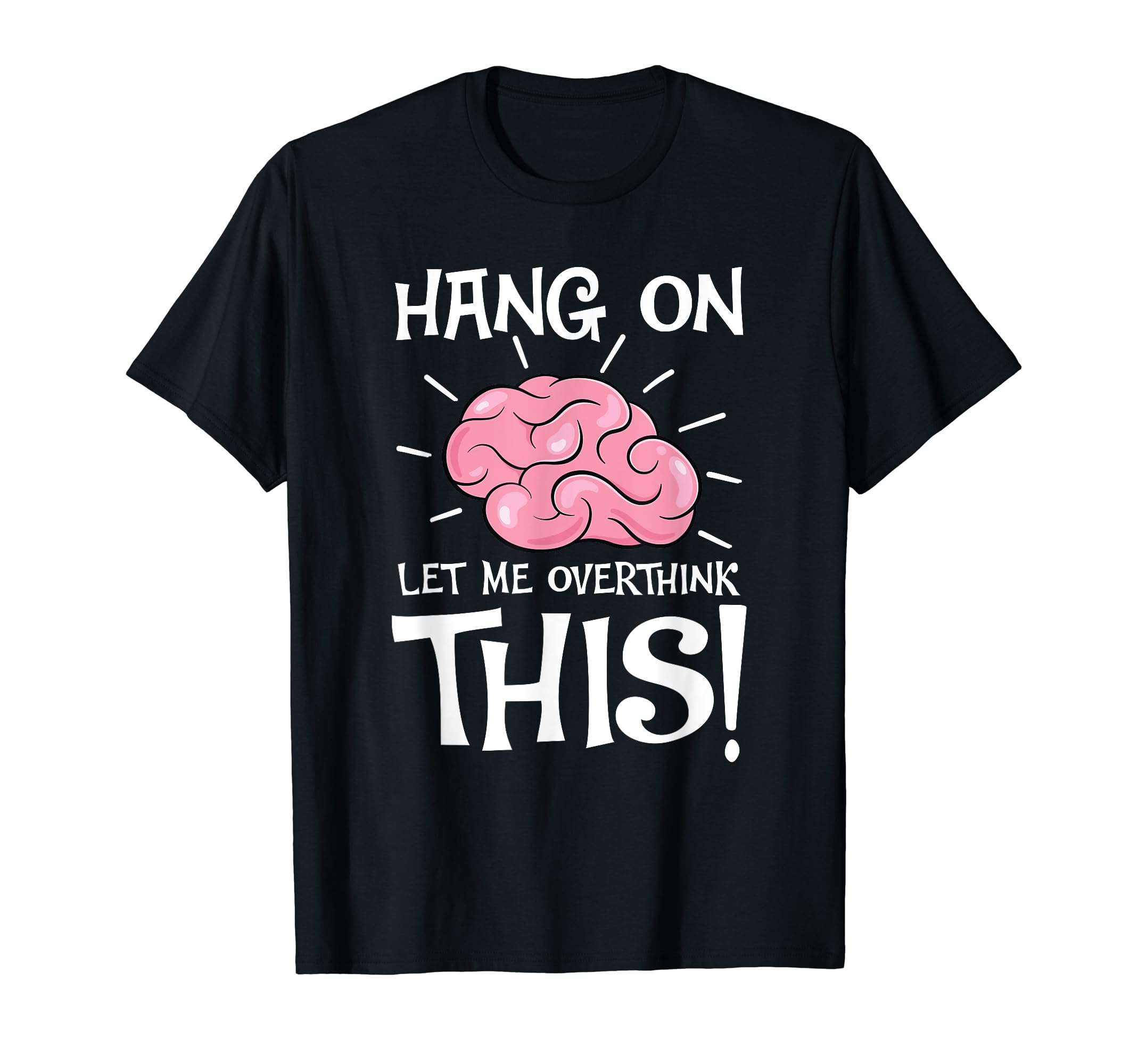 Hang Let Me Overthink This Funny T-Shirt - Custom Art Print Men Women - T-Shirt, Sweatshirt, Hoodie