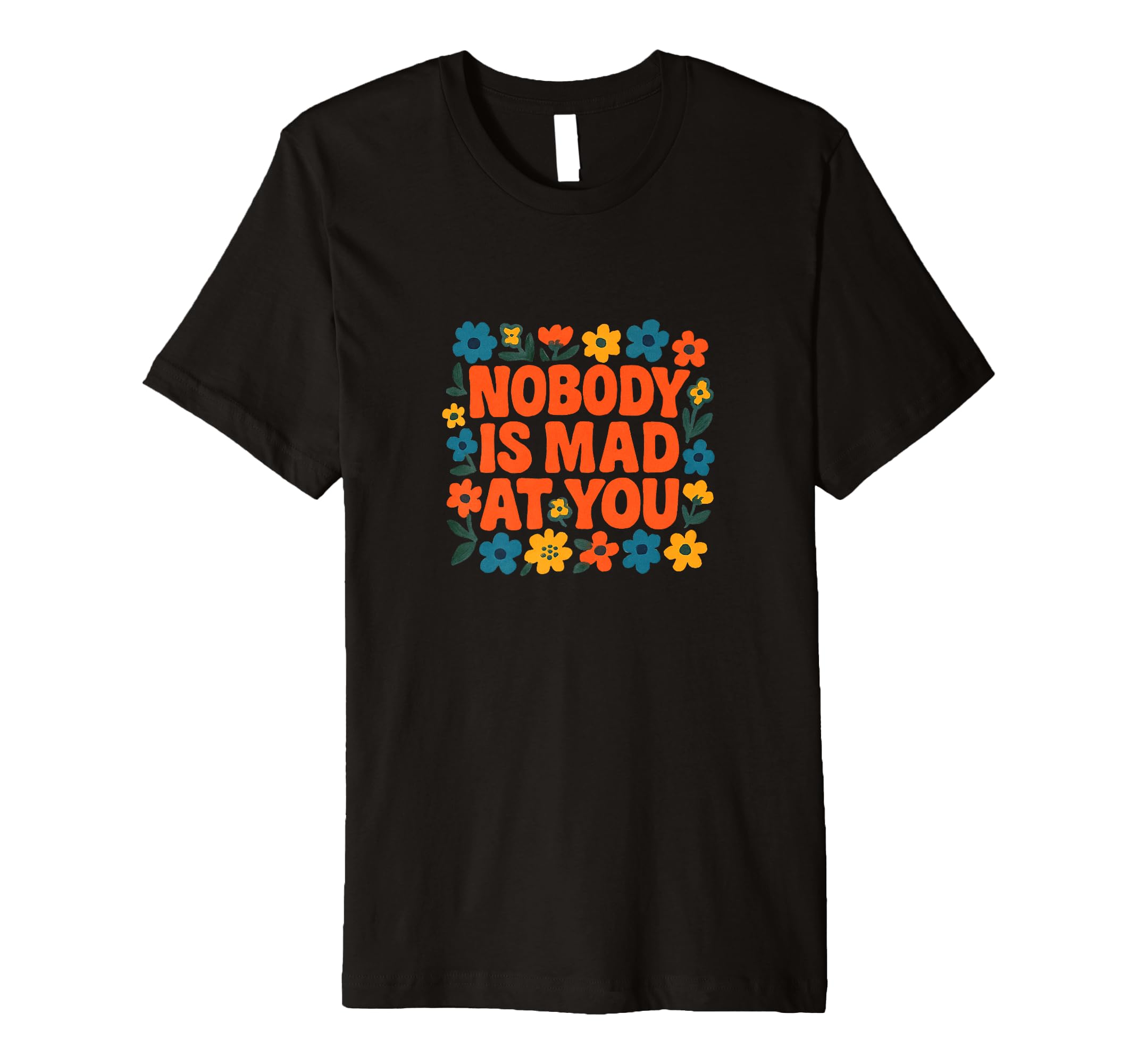 Nobody Is Mad You Soft Reassurance T-Shirt - Fun Novelty Design for Adults - T-Shirt, Sweatshirt, Hoodie