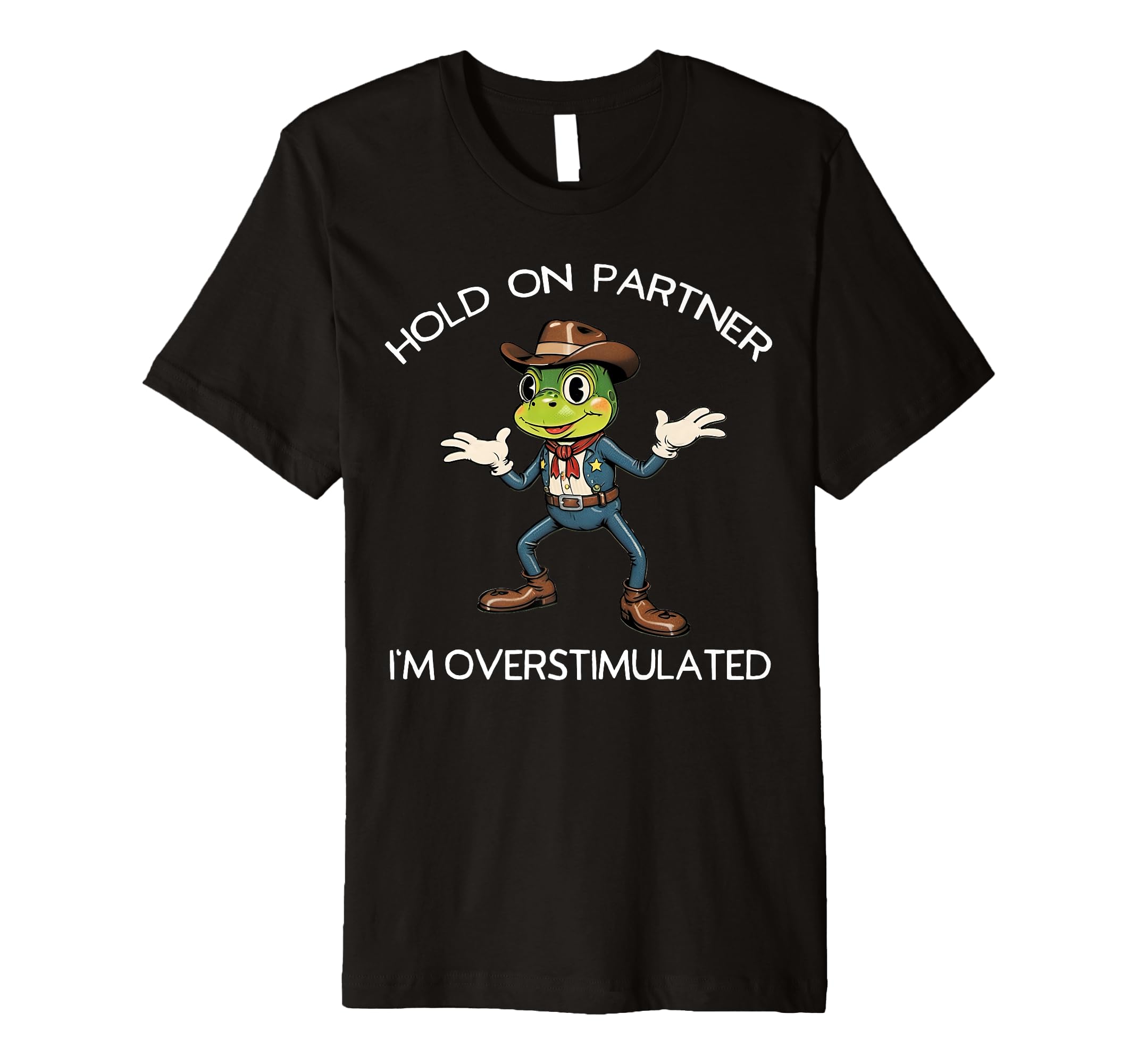 Hold Partner Im Overstimulated Frog Cowboy T-Shirt - Unique Graphic Unisex - T-Shirt, Sweatshirt, Hoodie