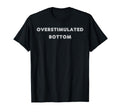 Overstimulated Bottom Tees And Tanks T-Shirt - Streetwear Style for Adults - T-Shirt, Sweatshirt, Hoodie