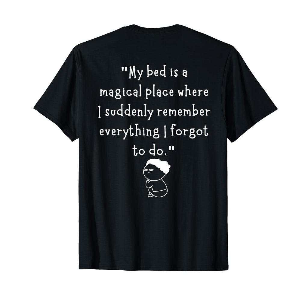My Bed Is Magical Place Where I T-Shirt - Fun Novelty Design Men Women - T-Shirt, Sweatshirt, Hoodie