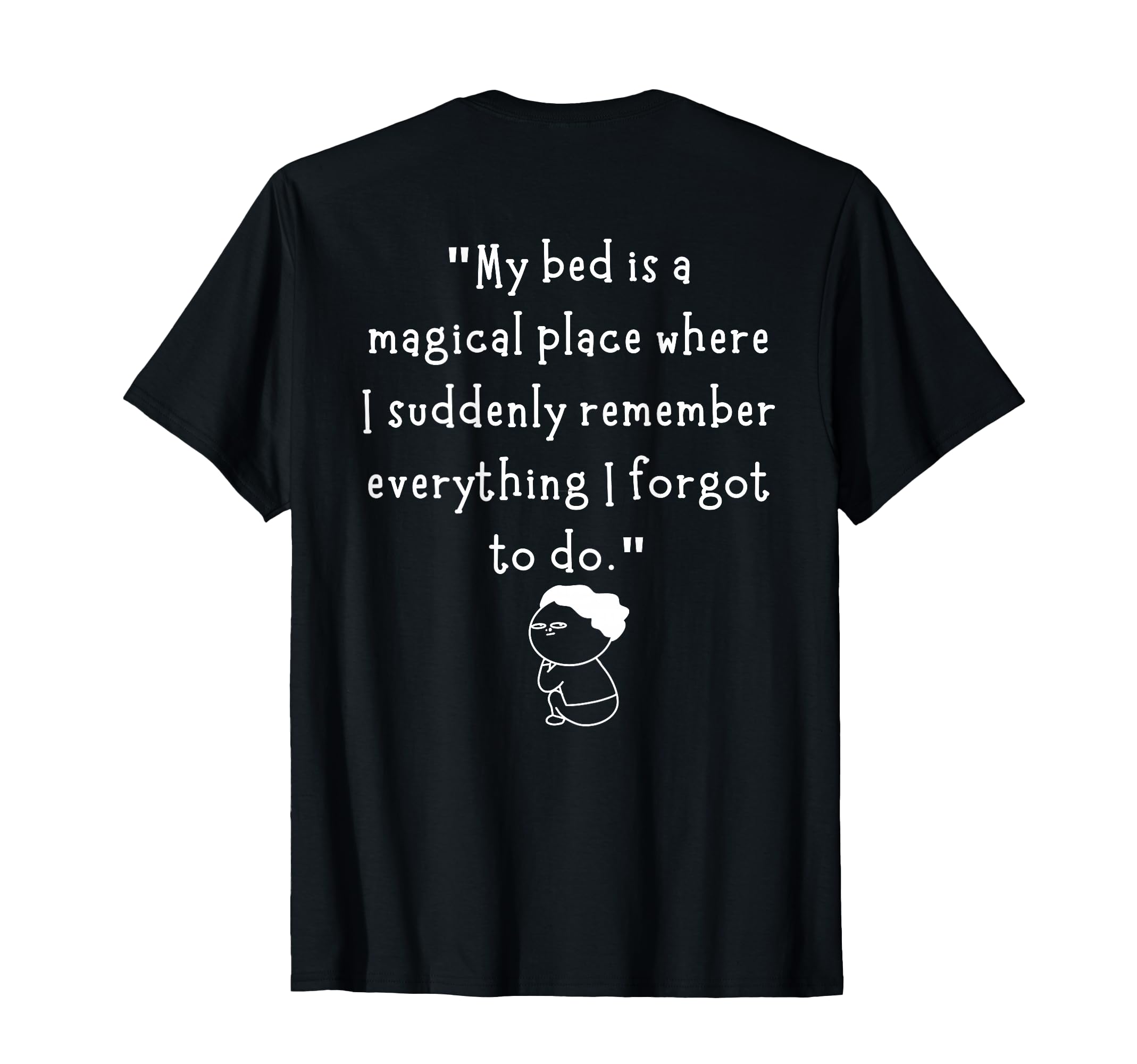 My Bed Is Magical Place Where I T-Shirt - Fun Novelty Design Men Women - T-Shirt, Sweatshirt, Hoodie