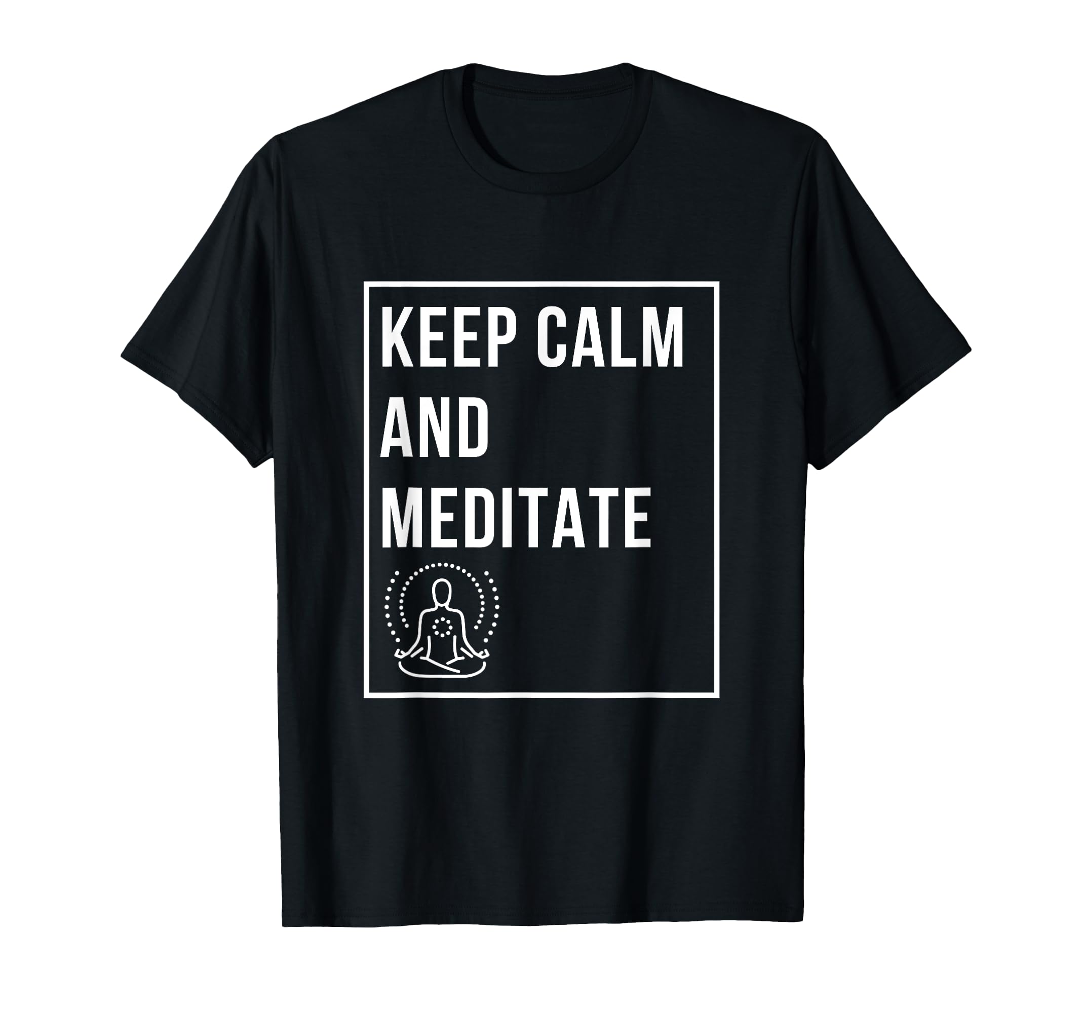 Keep Calm And Meditate T-Shirt - Casual Everyday Wear Men Women - T-Shirt, Sweatshirt, Hoodie