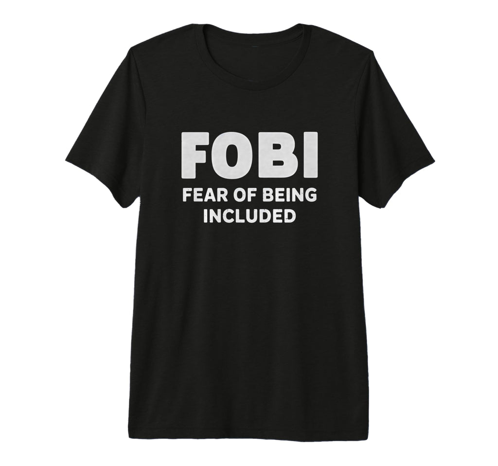Fobi Fear Being Included Funny T-Shirt - Casual Everyday Wear Men Women - T-Shirt, Sweatshirt, Hoodie