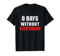 0 Days Without Overthinking Sarcastic T-Shirt - Trendy Graphic Unisex - T-Shirt, Sweatshirt, Hoodie