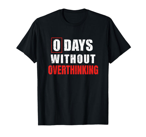 0 Days Without Overthinking Sarcastic T-Shirt - Trendy Graphic Unisex - T-Shirt, Sweatshirt, Hoodie