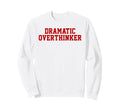 Dramatic Overthinker Funny Sweatshirt - Fun Novelty Design Unisex - T-Shirt, Sweatshirt, Hoodie
