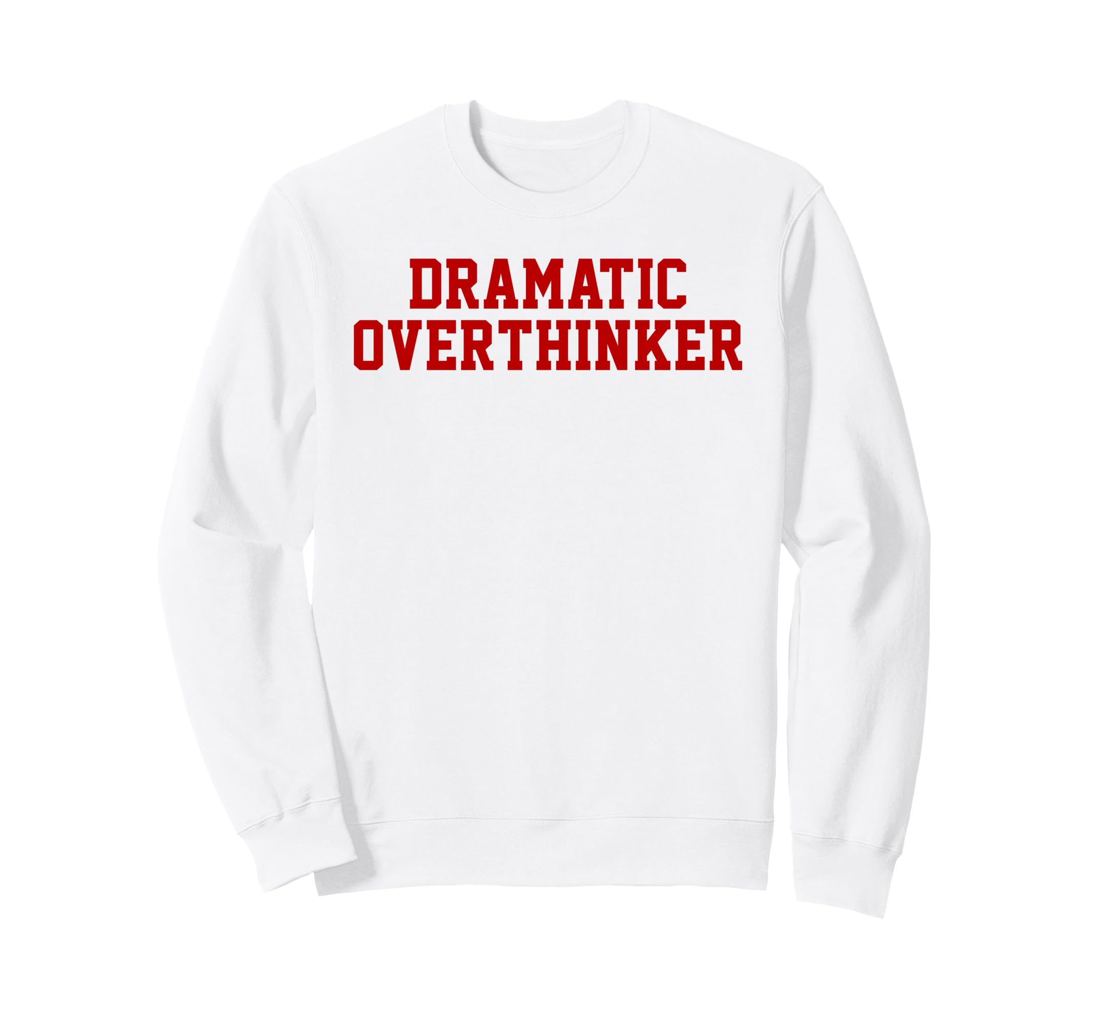 Dramatic Overthinker Funny Sweatshirt - Fun Novelty Design Unisex - T-Shirt, Sweatshirt, Hoodie