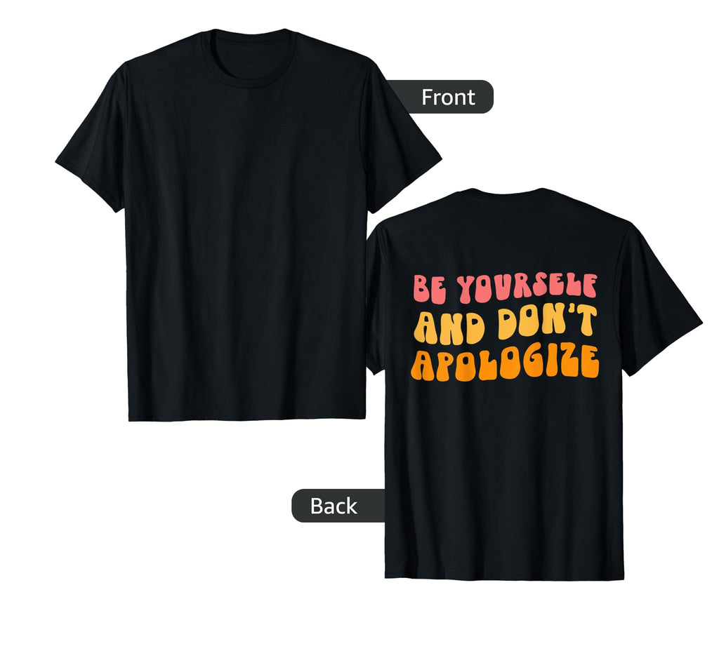 Be Yourself Dont Apologize Kindness T-Shirt - Novelty Apparel for Adults - T-Shirt, Sweatshirt, Hoodie