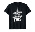 Funny Hold Let Me Overthink This T-Shirt - Custom Art Print Unisex - T-Shirt, Sweatshirt, Hoodie