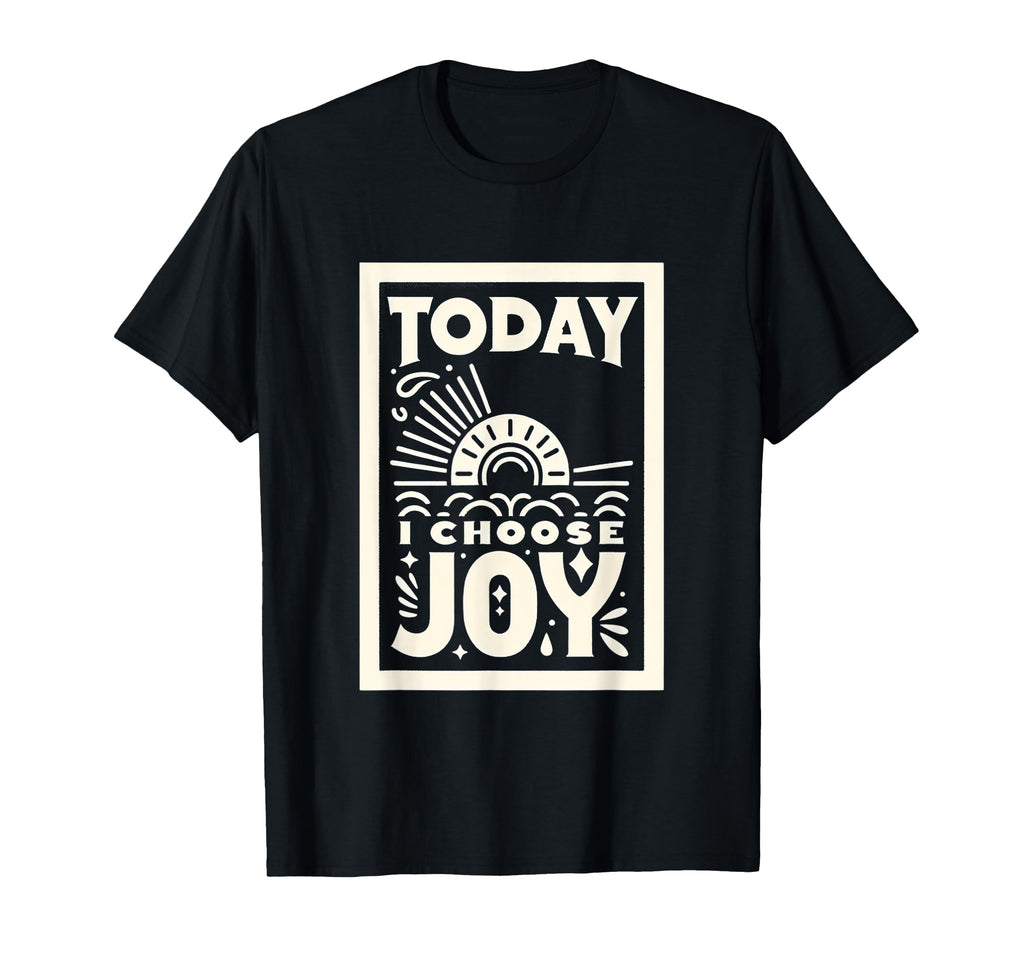 Today I Choose Joy T-Shirt - Unique Graphic for Adults - T-Shirt, Sweatshirt, Hoodie