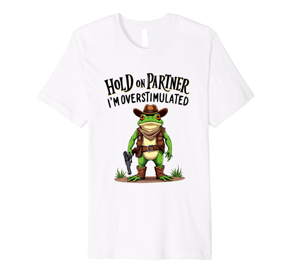Hold Partner Im Overstimulated Cowboy T-Shirt - Streetwear Style Men Women - T-Shirt, Sweatshirt, Hoodie