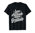 Less Attitude More Gratitude T-Shirt - Minimalist Print for Adults - T-Shirt, Sweatshirt, Hoodie