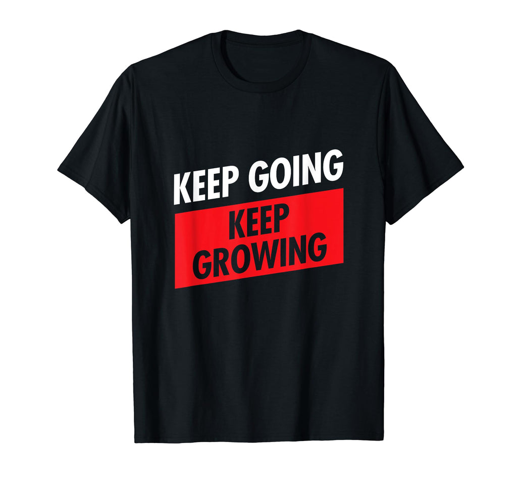 Keep Going Keep Growing Fitness T-Shirt - Custom Art Print for Adults - T-Shirt, Sweatshirt, Hoodie
