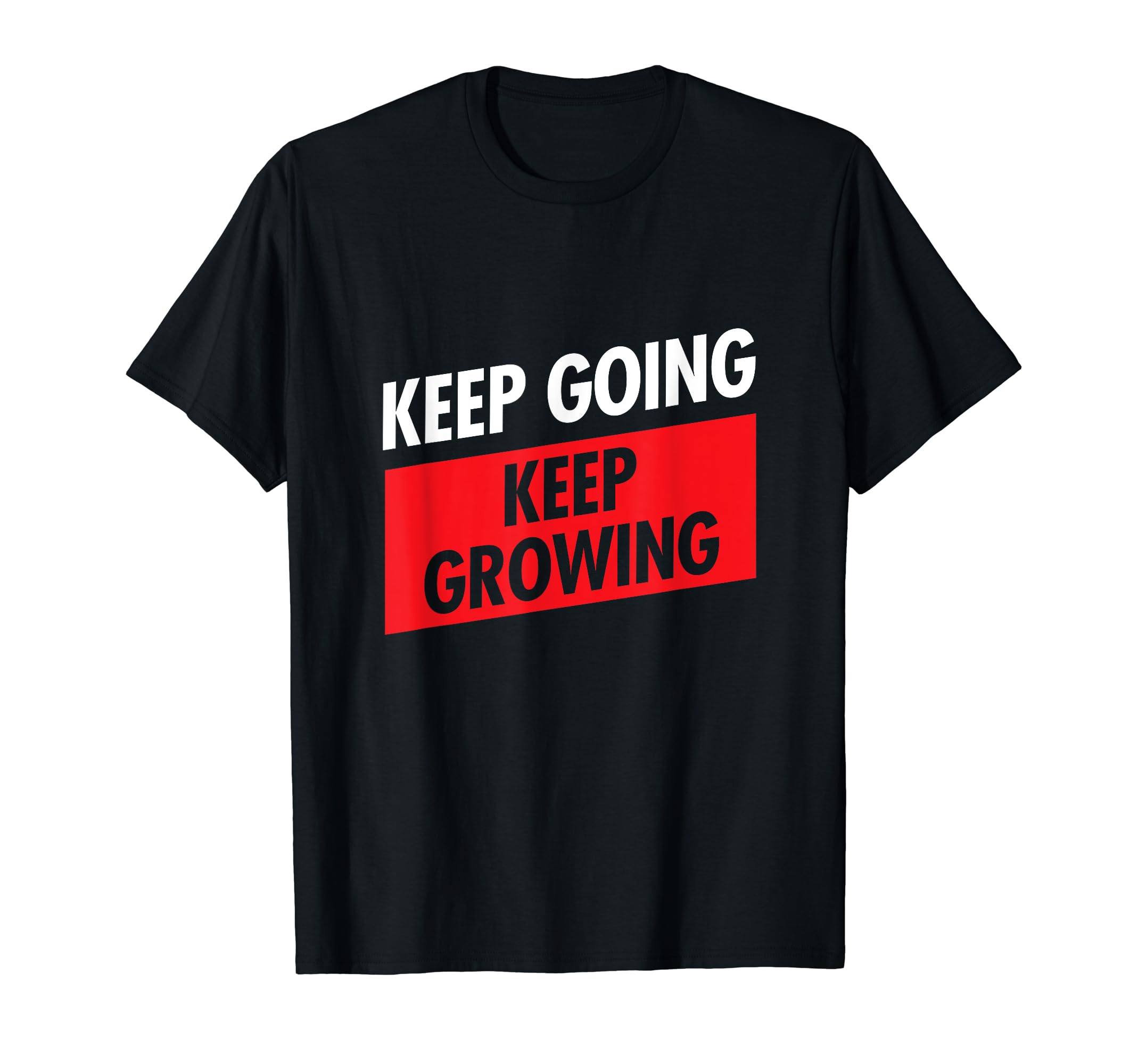 Keep Going Keep Growing Fitness T-Shirt - Custom Art Print for Adults - T-Shirt, Sweatshirt, Hoodie
