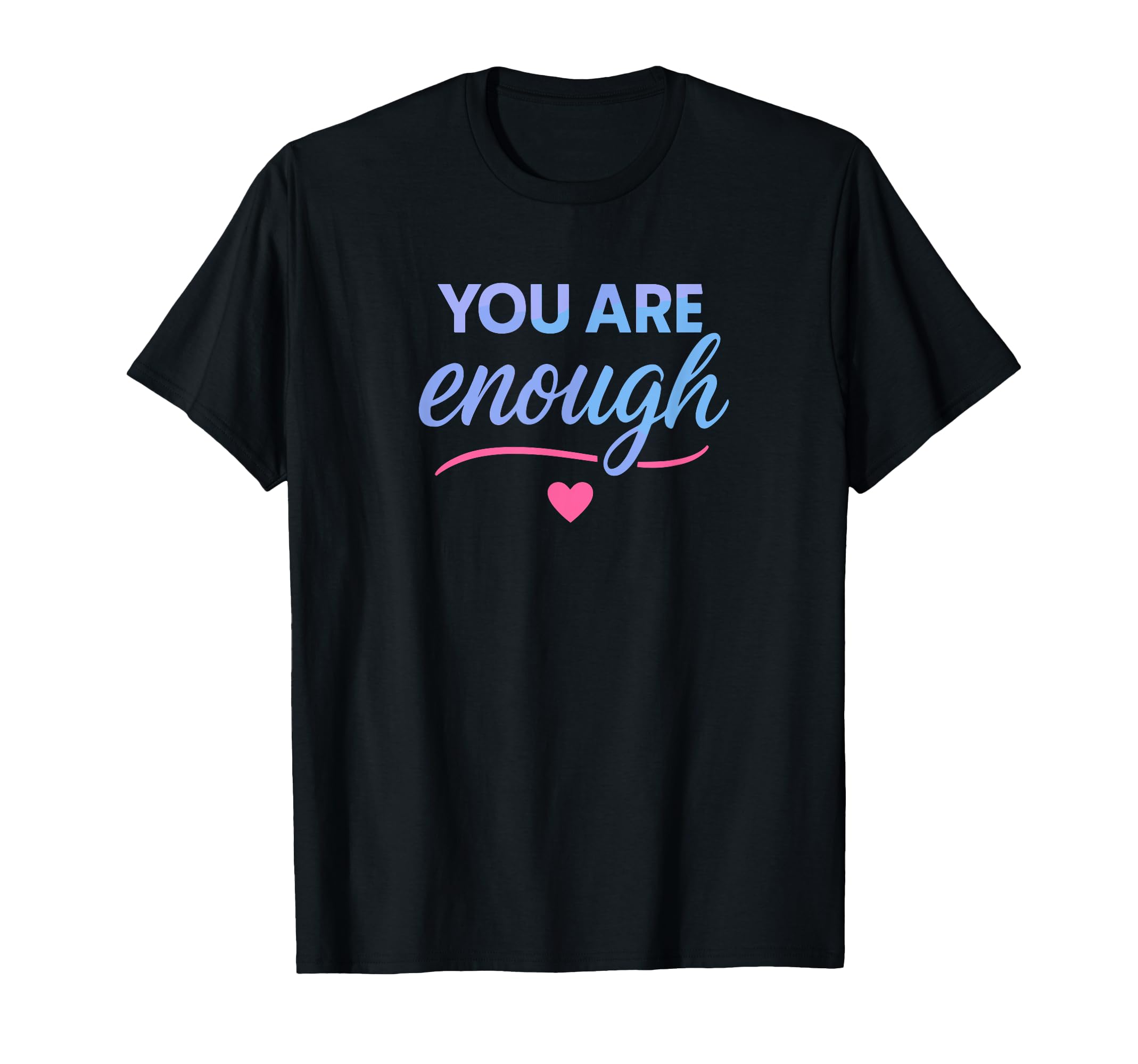 You Are Enough T-Shirt - Unique Graphic Unisex - T-Shirt, Sweatshirt, Hoodie
