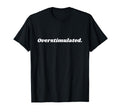 Overstimulated T-Shirt - Fun Novelty Design Unisex - T-Shirt, Sweatshirt, Hoodie
