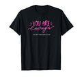 You Are Enough We Dont Need More You T-Shirt - Unique Graphic Men Women - T-Shirt, Sweatshirt, Hoodie