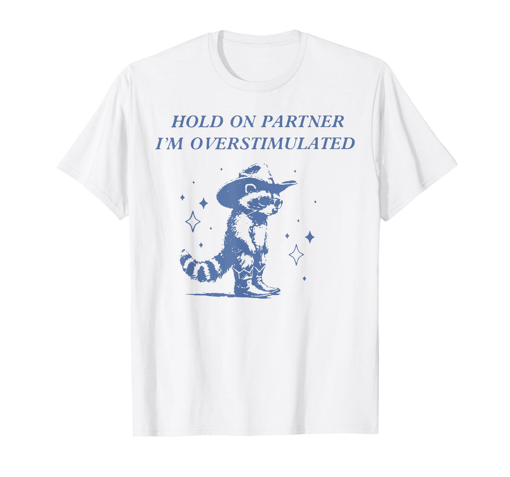 Hold Partner Im Overstimulated Funny T-Shirt - Unique Graphic Unisex - T-Shirt, Sweatshirt, Hoodie