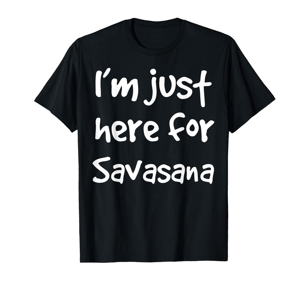 Im Just Here Savasana Meditation T-Shirt - Novelty Apparel Men Women - T-Shirt, Sweatshirt, Hoodie