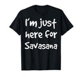 Im Just Here Savasana Meditation T-Shirt - Novelty Apparel Men Women - T-Shirt, Sweatshirt, Hoodie