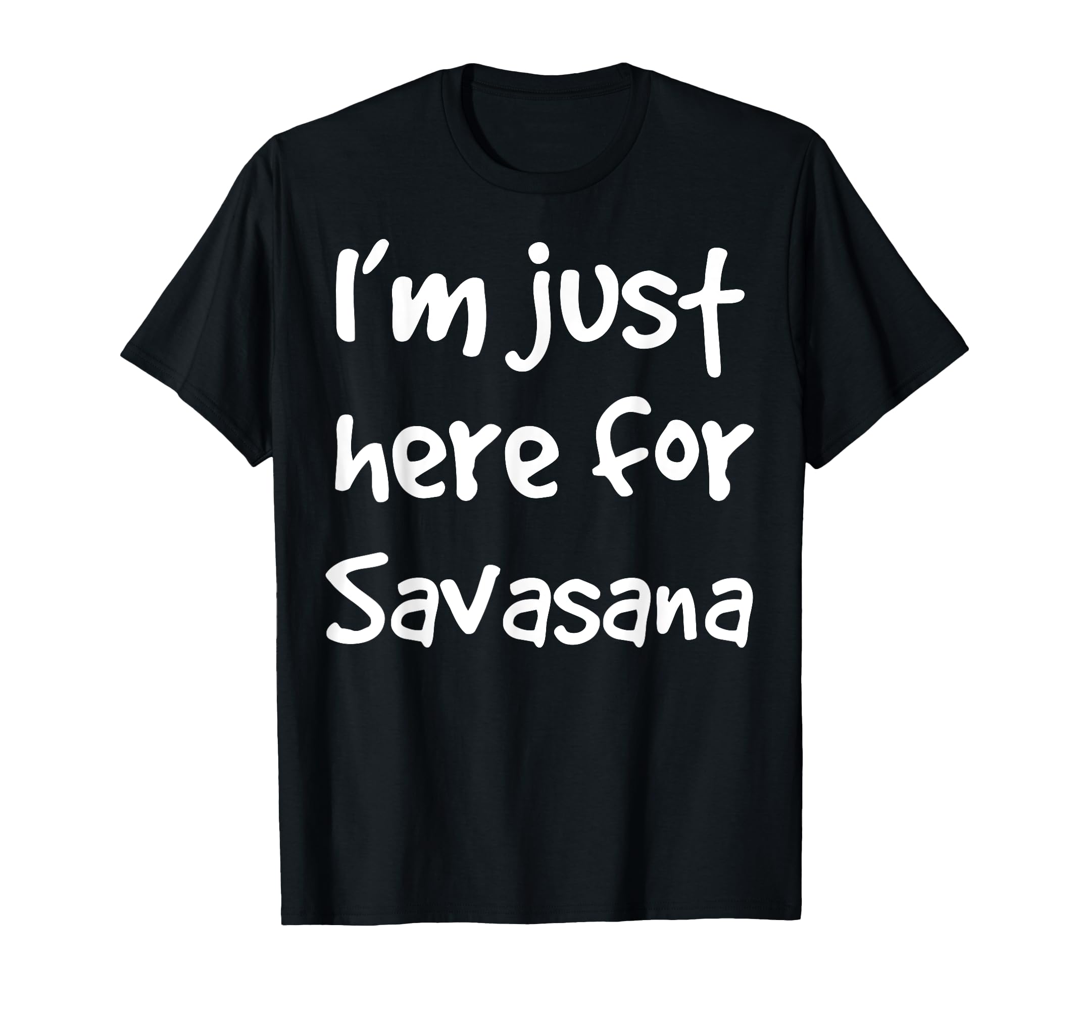 Im Just Here Savasana Meditation T-Shirt - Novelty Apparel Men Women - T-Shirt, Sweatshirt, Hoodie