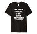 My Brain Torture Is Not Your T-Shirt - Minimalist Print for Adults - T-Shirt, Sweatshirt, Hoodie