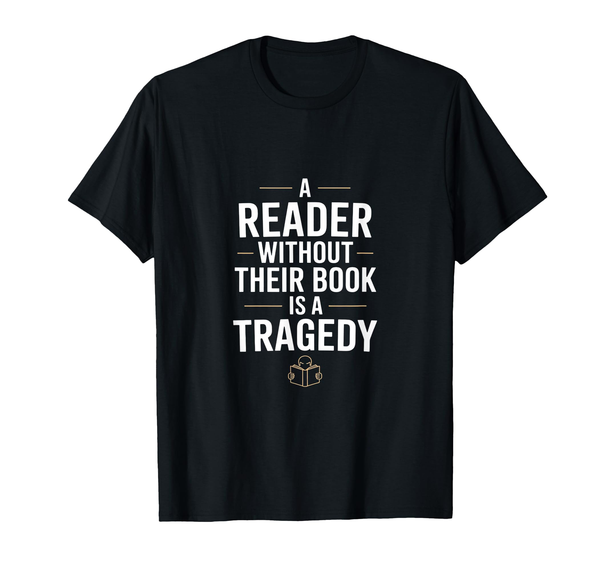 Reader Without Their Book Is Tragedy T-Shirt - Fun Novelty Design Unisex - T-Shirt, Sweatshirt, Hoodie