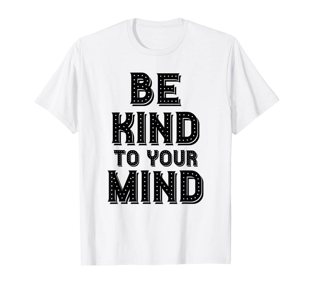 Be Kind To Your Mind Mental Health T-Shirt - Trendy Graphic Unisex - T-Shirt, Sweatshirt, Hoodie