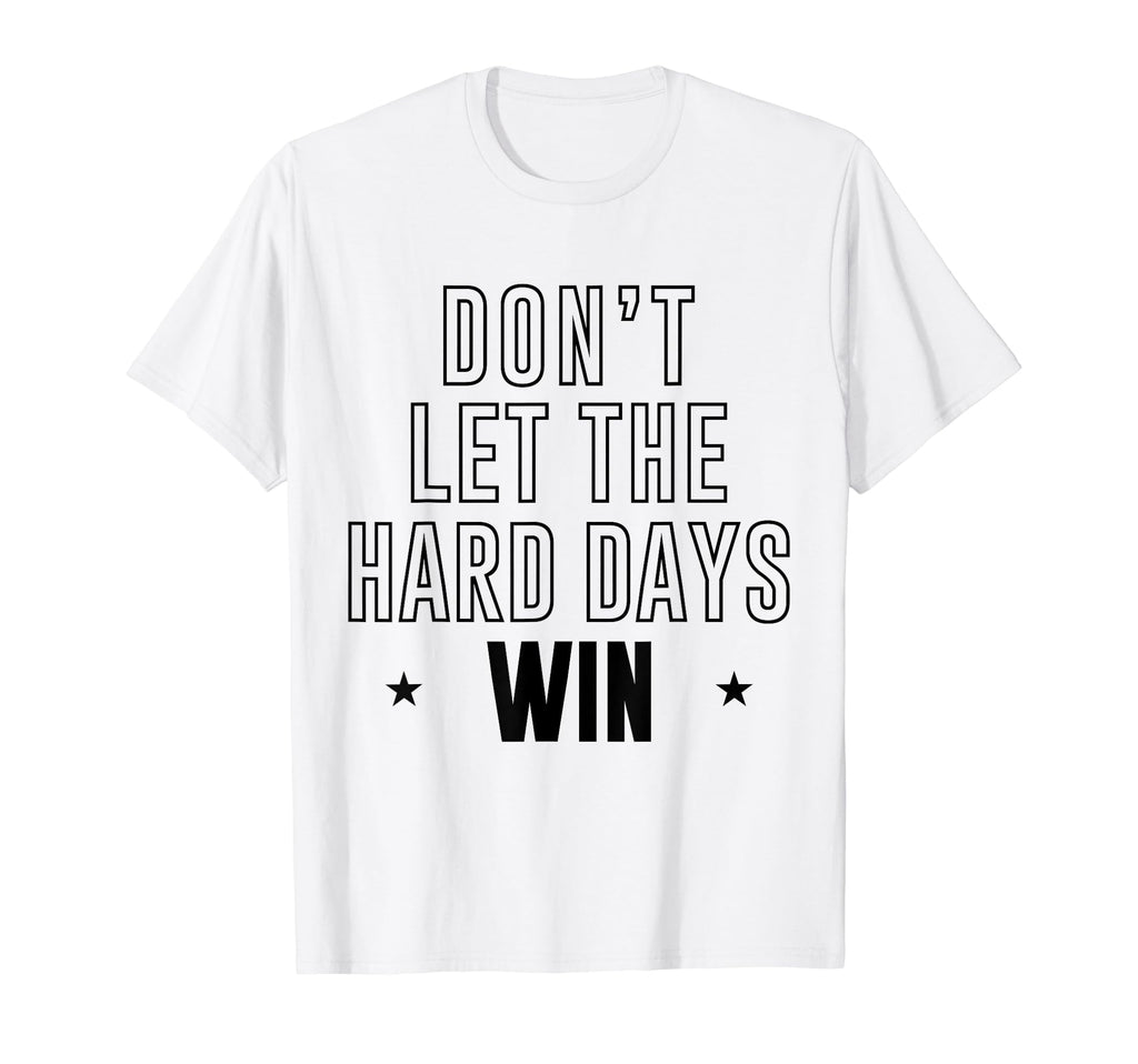 Dont Let Hard Days Win T-Shirt - Fun Novelty Design Men Women - T-Shirt, Sweatshirt, Hoodie