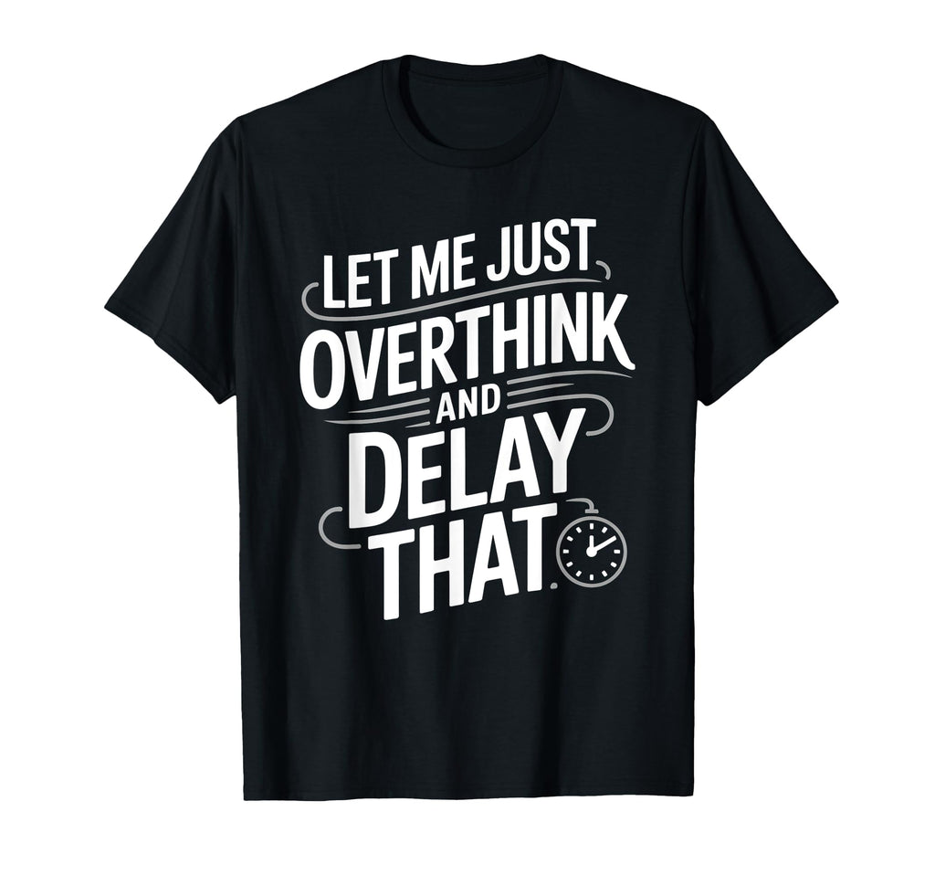 Let Me Just Overthink And Delay That T-Shirt - Aesthetic Graphic Men Women - T-Shirt, Sweatshirt, Hoodie