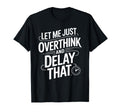 Let Me Just Overthink And Delay That T-Shirt - Aesthetic Graphic Men Women - T-Shirt, Sweatshirt, Hoodie