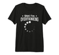 Overthinker Funny Shh Im T-Shirt - Fun Novelty Design Men Women - T-Shirt, Sweatshirt, Hoodie