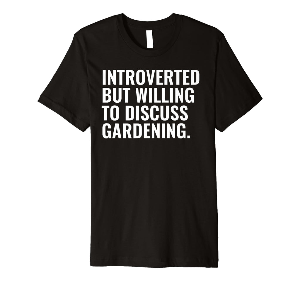 Introverted But Gardening Funny T-Shirt - Casual Everyday Wear Men Women - T-Shirt, Sweatshirt, Hoodie