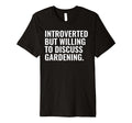 Introverted But Gardening Funny T-Shirt - Casual Everyday Wear Men Women - T-Shirt, Sweatshirt, Hoodie