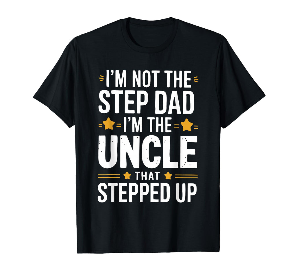Im Not Stepdad Im Uncle That Stepped Up T-Shirt - Graphic Print Men Women - T-Shirt, Sweatshirt, Hoodie