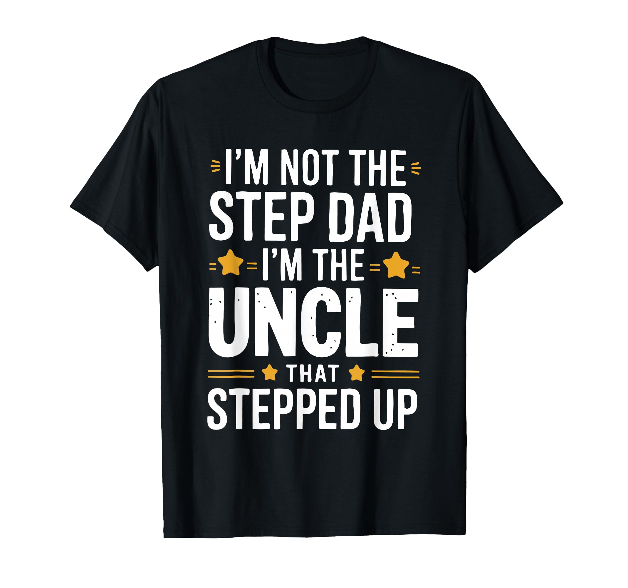Im Not Stepdad Im Uncle That Stepped Up T-Shirt - Graphic Print Men Women - T-Shirt, Sweatshirt, Hoodie