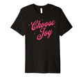 Choose Joy Inspirational Positive T-Shirt - Fun Novelty Design Unisex - T-Shirt, Sweatshirt, Hoodie