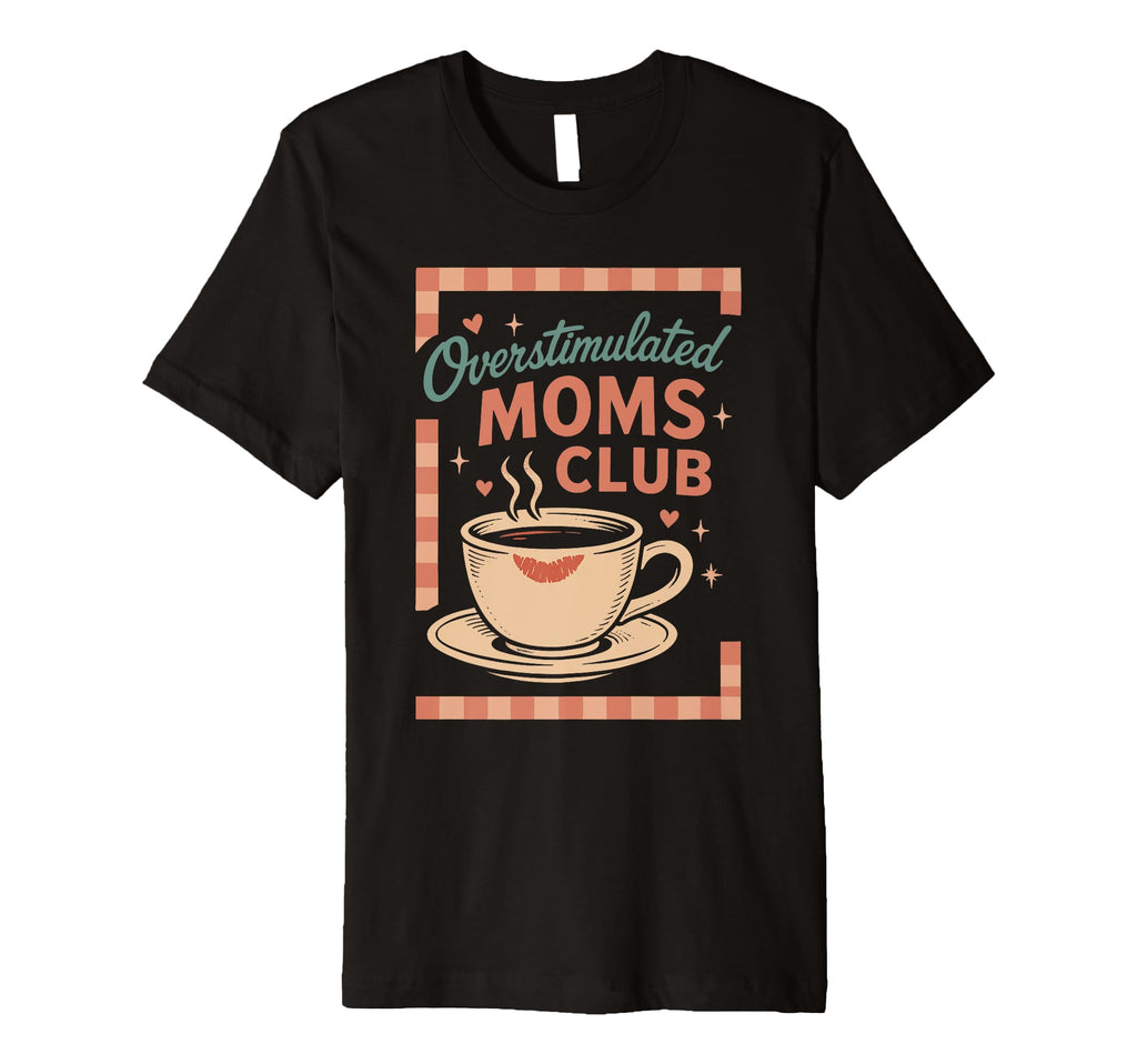 Overstimulated Moms Club Mothers Day Mom T-Shirt - Graphic Print Men Women - T-Shirt, Sweatshirt, Hoodie