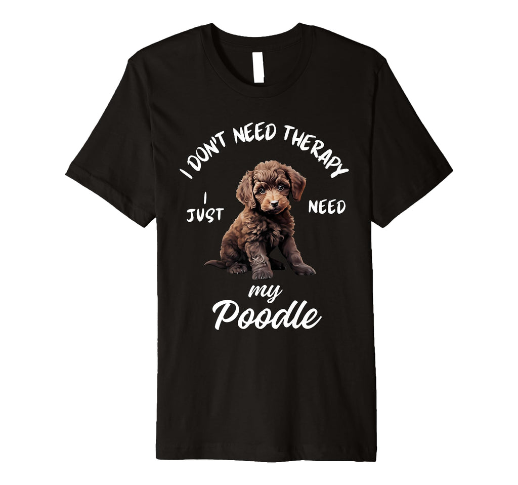 Poodle Dog Lover I Just Need My Poodle T-Shirt - Novelty Apparel for Adults - T-Shirt, Sweatshirt, Hoodie