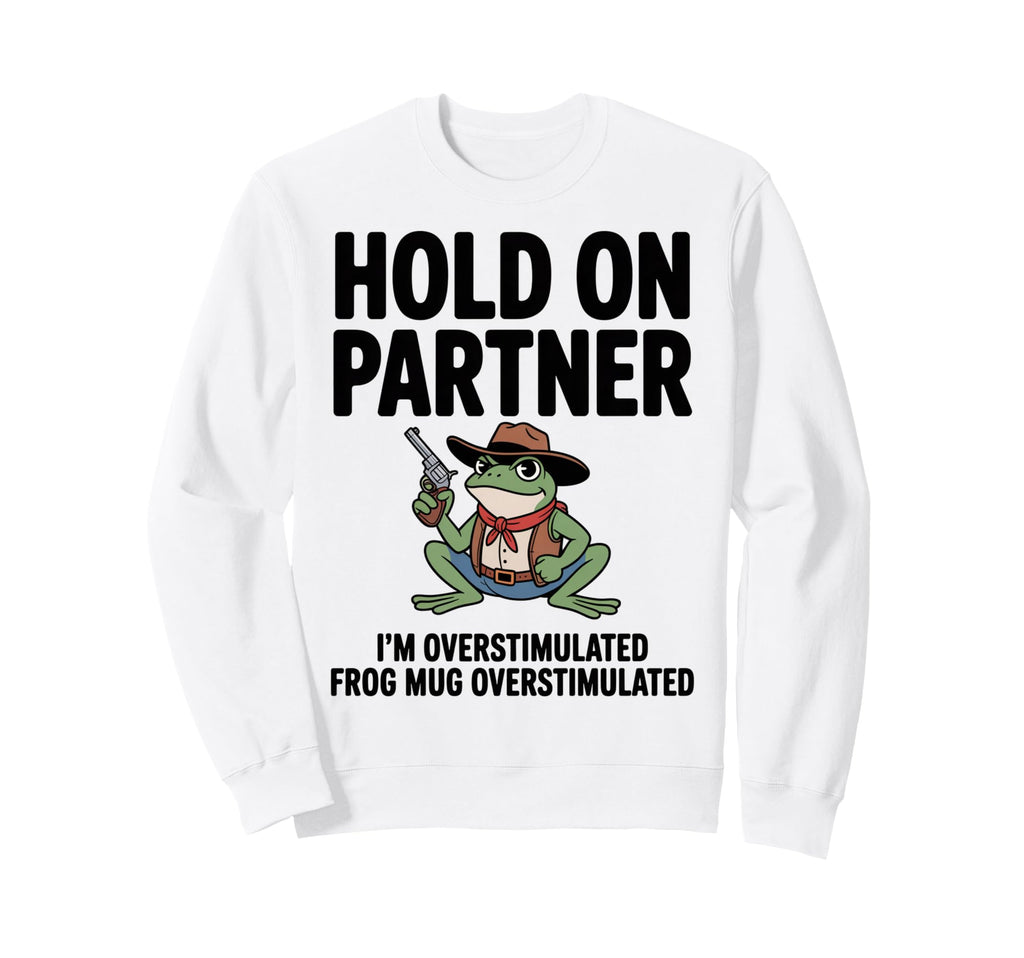 Hold Partner Im Overstimulated Sweatshirt - Casual Everyday Wear Men Women - T-Shirt, Sweatshirt, Hoodie